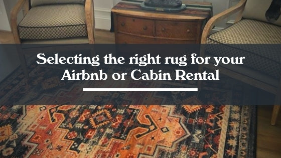 Selecting the Right Rug for your Cabin or Airbnb Rental